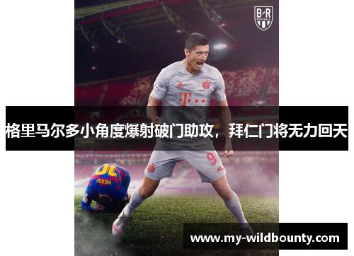 格里马尔多小角度爆射破门助攻，拜仁门将无力回天