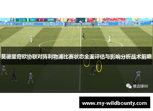 莫德里奇欧协联对阵利物浦比赛状态全面评估与影响分析战术前瞻