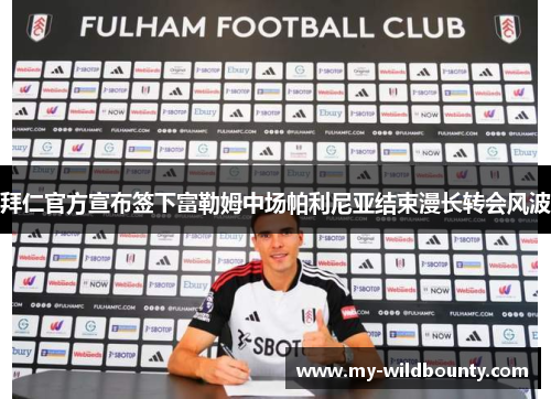 拜仁官方宣布签下富勒姆中场帕利尼亚结束漫长转会风波
