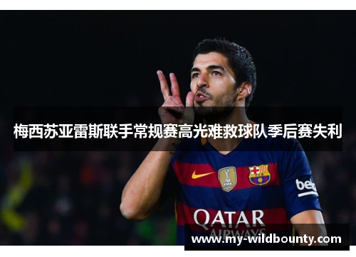 梅西苏亚雷斯联手常规赛高光难救球队季后赛失利
