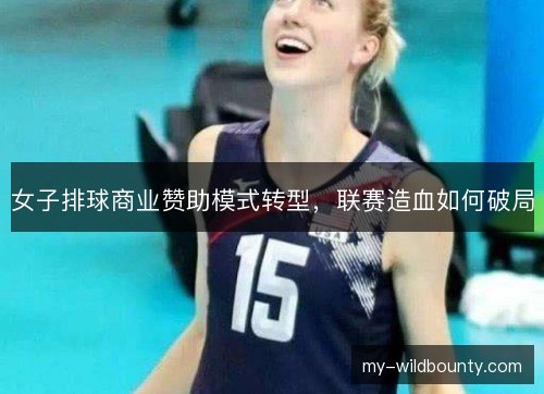 女子排球商业赞助模式转型，联赛造血如何破局
